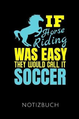If Horse Riding Was Easy They Would Call It Soccer Notizbuch: Geschenkidee F r Reiterinnen Und Reiter - Notizbuch Mit 110 Linierten Seiten - Format 6x9 Din A5 - Soft Cover Matt - Klick Auf Den Autorennamen F r Mehr Designs Zu Diesem Thema
