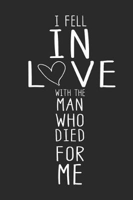 I Fell in Love with the Man Who Died for Me: 6x9 Blank Dot Grid Christian Notebook or Devotional Journal - Bible Journal or Prayer Book for Men and Women