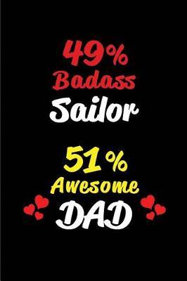 49% Badass Sailor 51% Awesome Dad: Blank Lined 6x9 Keepsake Journal/Notebooks for Fathers Day Birthday, Anniversary, Christmas, Thanksgiving, Holiday or Any Occasional Gifts for Dads Who Are Sailors