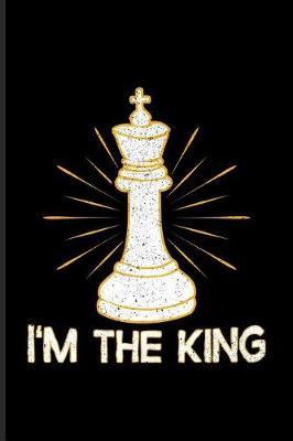 I'm The King: Funny Chess Jokes Journal For Player, Nerds, Strategy, Tactics, Math, Intelligence, Checkmate & Board Game Fans - 6x9 - 100 Blank Lined Pages