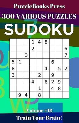 Puzzlebooks Press Sudoku 300 Various Puzzles Volume 18: Train Your Brain!