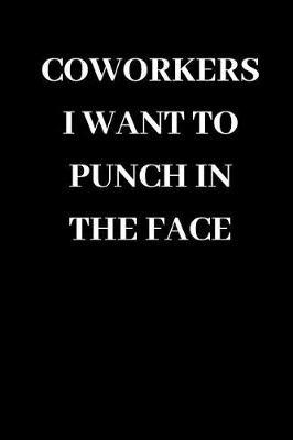 Coworkers I Want to Punch in the Face: Funny Gag Journal Notebooks That Are Great for Birthday, Anniversary, Christmas, Graduation Gifts for Girls, Women, Men and Boys