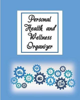 Personal Health and Wellness Organizer: Medical Journal & Organizer-150 pages