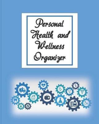 Personal Health and Wellness Organizer: Medical Journal & Organizer 120 pages