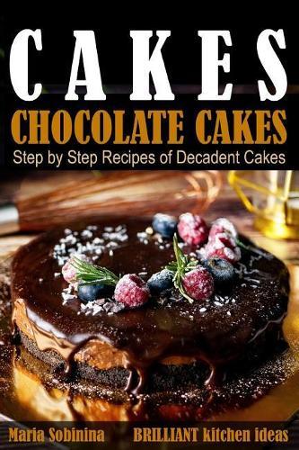 Cakes: Chocolate Cakes. Step by Step Recipes of Decadent Cakes.
