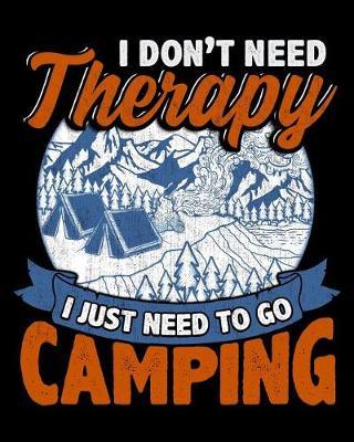 I Don't Need Therapy I Just Need to Go Camping: Family Camp Memories Journal and Travel Logbook