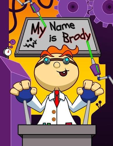 My Name is Brody: Fun Mad Scientist Themed Personalized Primary Name Tracing Workbook for Kids Learning How to Write Their First Name, Practice Paper with 1 Ruling Designed for Children in Preschool and Kindergarten
