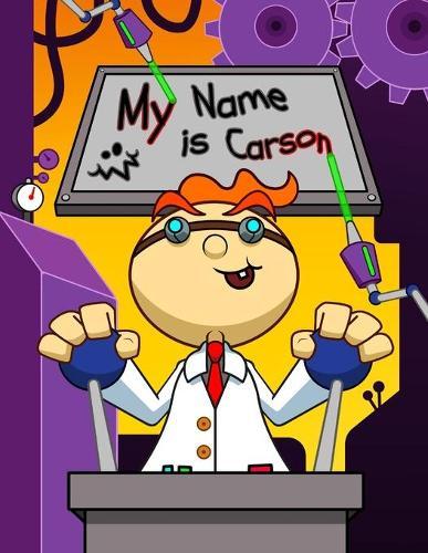 My Name is Carson: Fun Mad Scientist Themed Personalized Primary Name Tracing Workbook for Kids Learning How to Write Their First Name, Practice Paper with 1 Ruling Designed for Children in Preschool and Kindergarten
