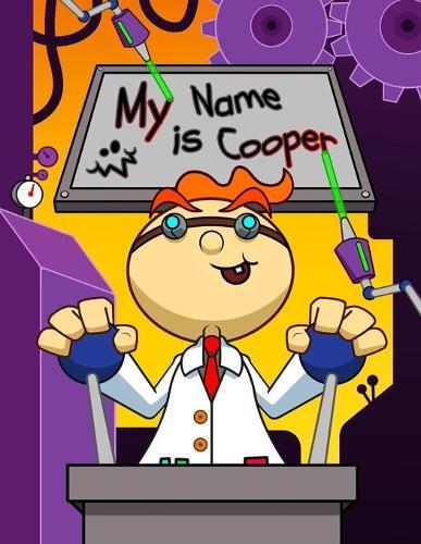 My Name is Cooper: Fun Mad Scientist Themed Personalized Primary Name Tracing Workbook for Kids Learning How to Write Their First Name, Practice Paper with 1 Ruling Designed for Children in Preschool and Kindergarten