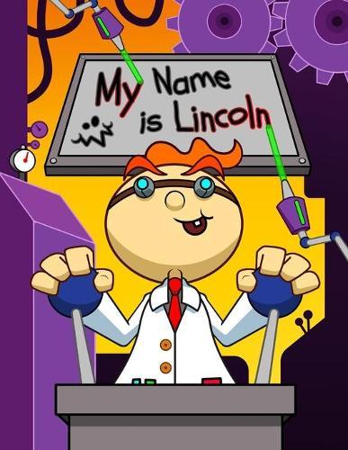 My Name is Lincoln: Fun Mad Scientist Themed Personalized Primary Name Tracing Workbook for Kids Learning How to Write Their First Name, Practice Paper with 1 Ruling Designed for Children in Preschool and Kindergarten