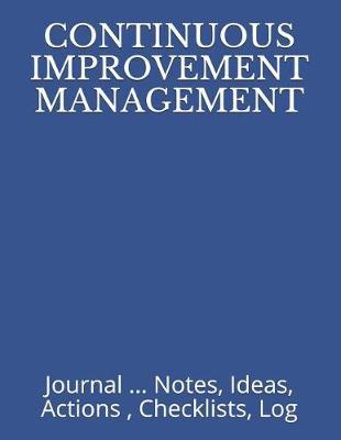 Continuous Improvement Management: Journal ... Notes, Ideas, Actions, Checklists, Log