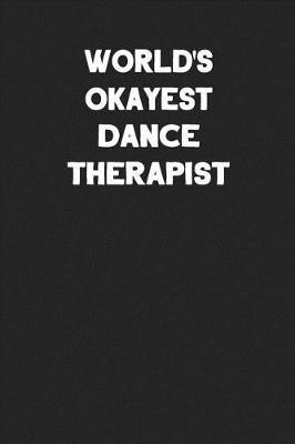 World's Okayest Dance Therapist: Blank Lined Career Notebook Journal