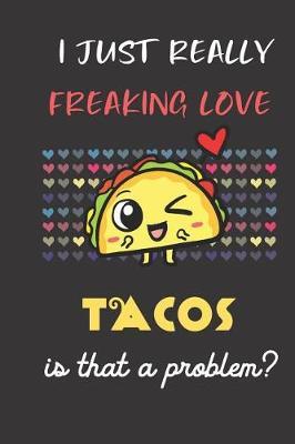 I Just Really Freaking Love Tacos. Is That A Problem?: Cute Animal Notebook and Journal. For Girls and Boys of All Ages. Perfect For Drawing, Journaling Sketching and Crayon Coloring