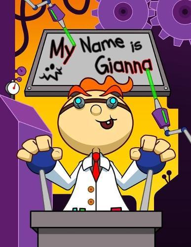 My Name is Gianna: Fun Mad Scientist Themed Personalized Primary Name Tracing Workbook for Kids Learning How to Write Their First Name, Practice Paper with 1 Ruling Designed for Children in Preschool and Kindergarten