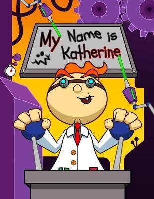 My Name Is Katherine: Fun Mad Scientist Themed Personalized Primary Name Tracing Workbook for Kids Learning How to Write Their First Name, Practice Paper with 1 Ruling Designed for Children in Preschool and Kindergarten