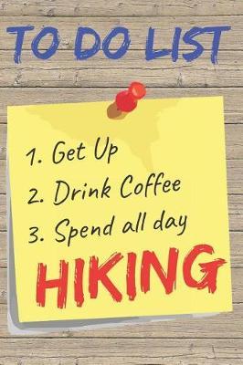 To Do List Hiking Blank Lined Journal Notebook: A Daily Diary, Composition or Log Book, Gift Idea for People Who Love to Hike!!