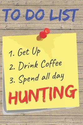 To Do List Hunting Blank Lined Journal Notebook: A Daily Diary, Composition or Log Book, Gift Idea for People Who Love to Hunt!!