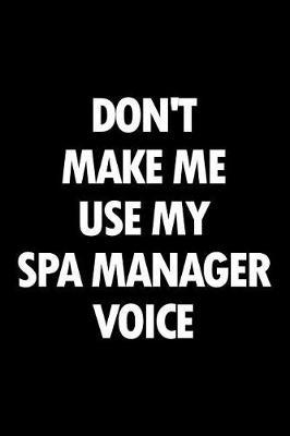 Don't Make Me Use My Spa Manager Voice: Blank Lined Novelty Office Humor Themed Notebook to Write In: With a Practical and Versatile Wide Rule Interior