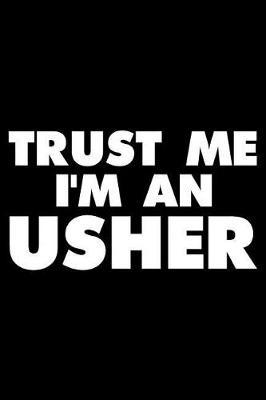 Trust Me I'm an Usher: Funny Writing Notebook, Journal for Work, Daily Diary, Planner, Organizer for Ushers