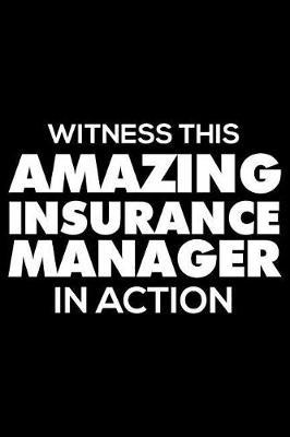 Witness This Amazing Insurance Manager in Action: Funny Writing Notebook, Journal for Work, Daily Diary, Planner, Organizer for Insurance Managers
