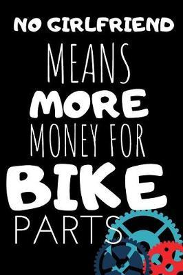 No Girlfriend Means More Money For Bike Parts: Blank Lined Notebook