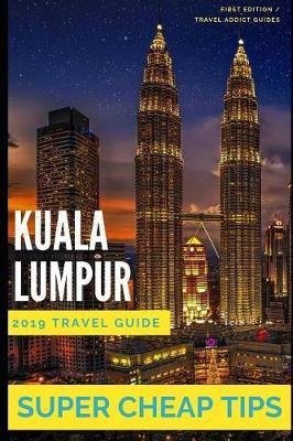 Super Cheap Kuala Lumpur: How to enjoy Kuala Lumpur for under $150