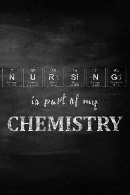 Nursing Is Part of My Chemistry: Chalkboard Style Periodic Table Inspired Matte Soft Cover Notebook Journal to Write In. 120 Blank Lined Pages for Nurses