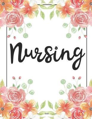 Nursing: 100 Pages College Ruled 8.5 X 11 Notebook - 1 Subject - Flower Chic - For Students, Teachers, Ta's, Note Taking, High School, College