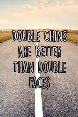 Double Chins Are Better Than Double Faces: Nice Blank Lined Notebook Journal Diary