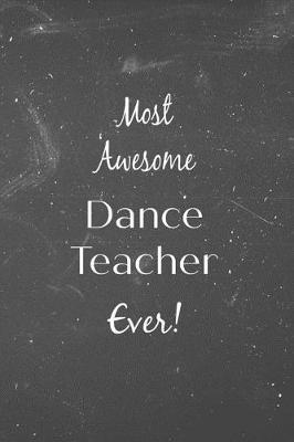 Most Awesome Dance Teacher Ever!: Blackboard Teacher Slogan Homework Book, Writing Pad, Notepad, Idea Notebook, Composition Jotter, Journal Diary, Planner