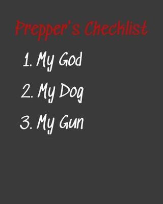 Prepper's Checklist 1. My God 2. My Dog 3. My Gun: Perfect Notebook for Planning for the Apocalypse