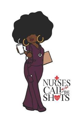 Nurses Call the Shots: 150 Pages Journal Notebook Diary for African American Black Woman, 6 X 9 Blank Journal, Black Nurses Rock Notepad