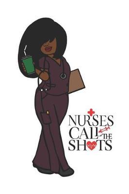 Nurses Call the Shots: 150 Pages Journal Notebook Diary for African American Black Woman, 6 X 9 Blank Journal, Black Nurses Rock Notepad