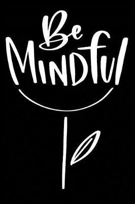 Be Mindful: Positive Self Affirmation Notebook Journal for Women and Men Versatile Own Care Zen Book Lined Composition Journal Diary Notepad