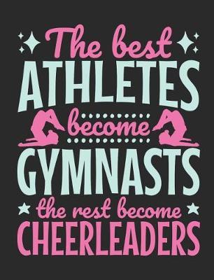 The Best Athletes Become Gymnasts the Rest Become Cheerleaders: Gymnastics Composition Book, Blank Paperback Notebook for Gymnast to Write In, 150 Pages, College Ruled