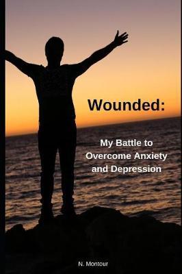 Wounded: My Battle to Overcome Anxiety & Depression