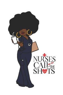 Nurses Call the Shots: 150 Pages Journal Notebook Diary for Afro African American Black Woman, 6 X 9 Blank Journal, Black Nurses Rock Notepad