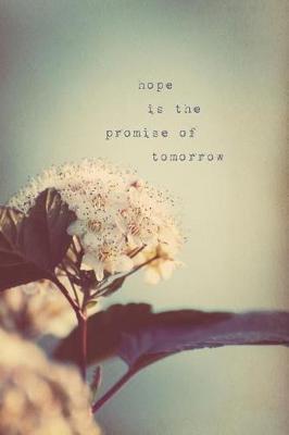 Hope Is the Promise of Tomorrow: Journal, Notebook, or Diary (Flowers, Garden, Blooms) - Blank Lined, 6 X 9 Inches, 150 Pages