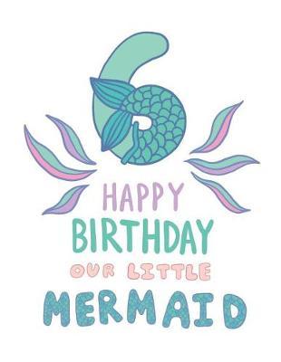 6 Happy Birthday: Gorgeous Little Mermaid Notebook Gift for Girls Large Sketchbook/Sticker Book for Doodling, Drawing, Sketching and Writing