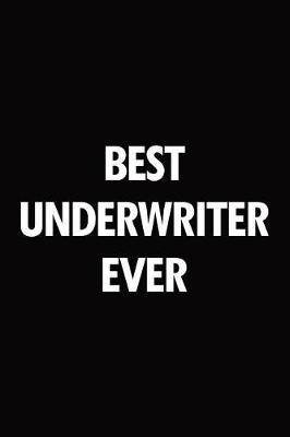 Best Underwriter Ever: Blank Lined Novelty Office Humor Themed Notebook to Write In: With a Practical and Versatile Wide Rule Interior