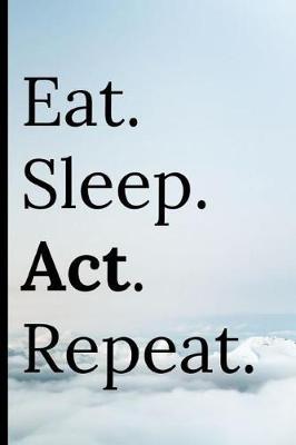 Eat Sleep ACT Repeat: Notebook 120 Lined Pages