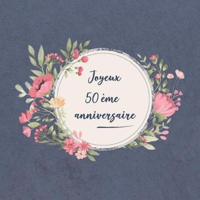 Joyeux 50  me Anniversaire: F licitations   Vous - Journal Et Livre d'Or Pour l' criture - Nous Vous Souhaitons Tout Le Meilleur Pour l'Anniversaire - Id es Cadeaux Pour Les Meilleurs Amis Coll gues