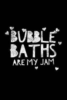 Bubble Baths Are My Jam: Funny Warm Bath Lover Novelty Notebook - Lined 120 Pages 6x9 Journal