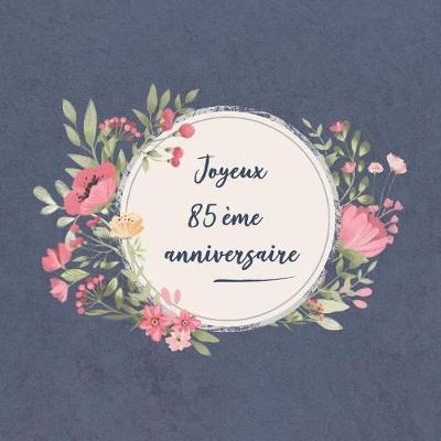 Joyeux 85  me Anniversaire: F licitations   Vous - Journal Et Livre d'Or Pour l' criture - Nous Vous Souhaitons Tout Le Meilleur Pour l'Anniversaire - Id es Cadeaux Pour Les Meilleurs Amis Coll gues