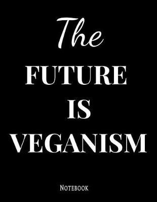 The Future Is Veganism Notebook: The Future Is Veganism Notebook 100 Pages 8.5x11