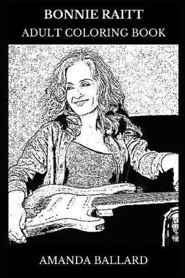 Bonnie Raitt Adult Coloring Book: Legendary Blues Artist and Musical Icon, Acclaimed Songwriter and Social Activist Inspired Adult Coloring Book