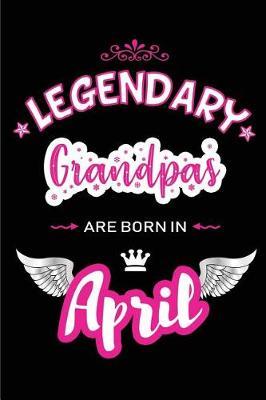 Legendary Grandpas Are Born in April: Blank Lined 6x9 Love Journal/Notebooks as Birthday or Any Special Occasion Gift for Grandpas Who Are Born in April.