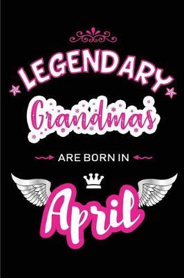 Legendary Grandmas Are Born in April: Blank Lined 6x9 Love Journal/Notebooks as Birthday or Any Special Occasion Gift for Grandmas Who Are Born in April.