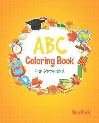 ABC Coloring Book for Preschool: And Toddlers Fun Coloring Books for Toddlers & Kids Ages 2-5 - Activity Book Teaches Abc, Letters & Words for Kindergarten & Preschool