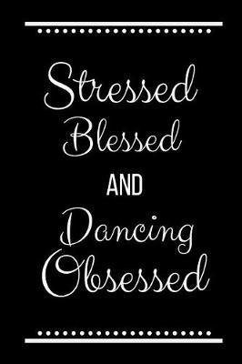 Stressed Blessed Dancing Obsessed: Funny Slogan -120 Pages 6 X 9
